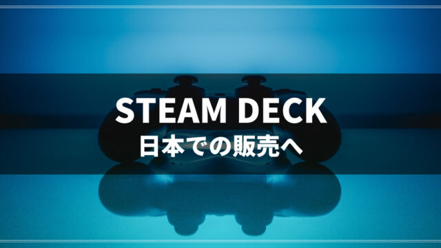 「 Steam Deck 」日本での販売へ向けて予約開始