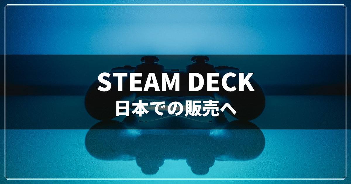 「 Steam Deck 」日本での販売へ向けて予約開始